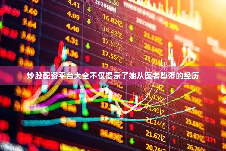 炒股配资平台大全不仅揭示了她从医者堕落的经历